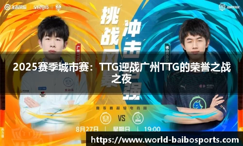 2025赛季城市赛：TTG迎战广州TTG的荣誉之战之夜