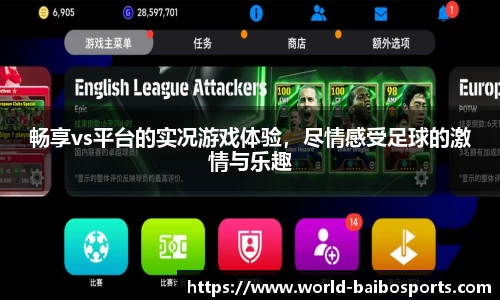 畅享vs平台的实况游戏体验，尽情感受足球的激情与乐趣