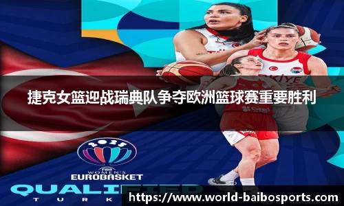 捷克女篮迎战瑞典队争夺欧洲篮球赛重要胜利